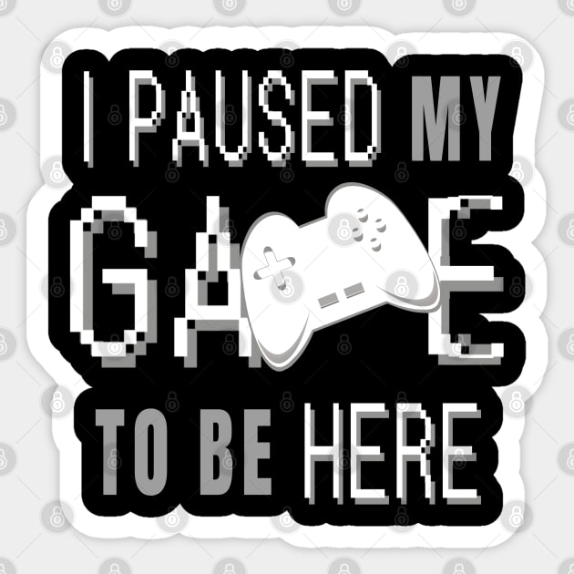 I Paused My Game To Be Here. Fun Gaming Saying for Proud Gamers. (White Controller) Sticker by Art By LM Designs 